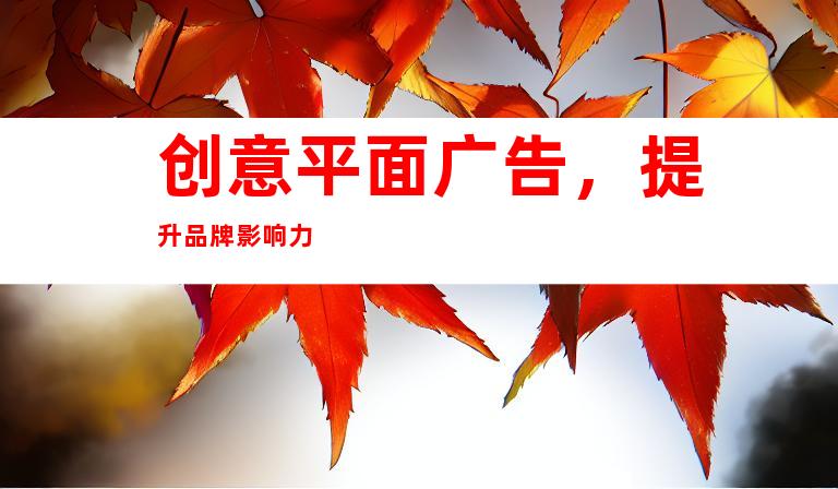 创意平面广告，提升品牌影响力