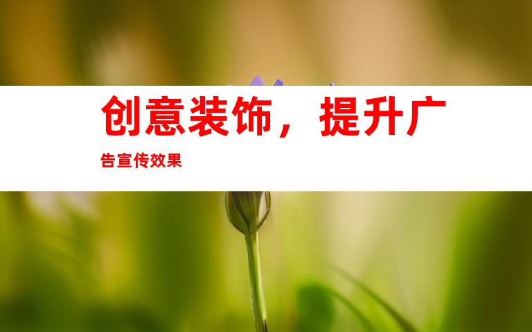 创意装饰，提升广告宣传效果