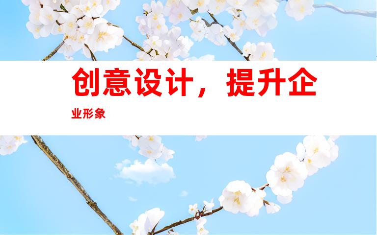 创意设计，提升企业形象