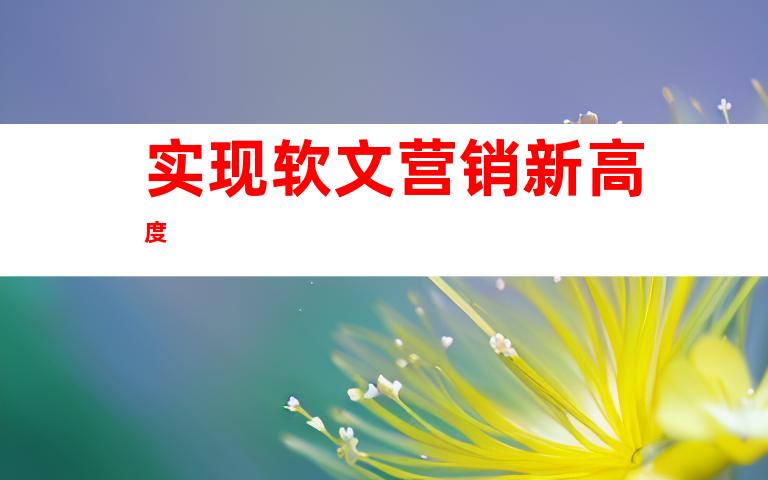 实现软文营销新高度