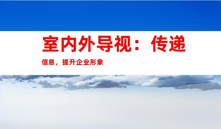 室内外导视：传递信息，提升企业形象