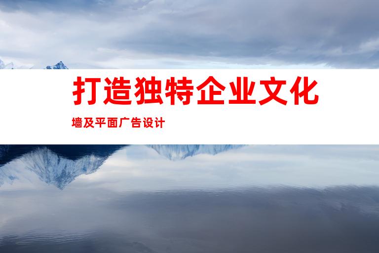 打造独特企业文化墙及平面广告设计