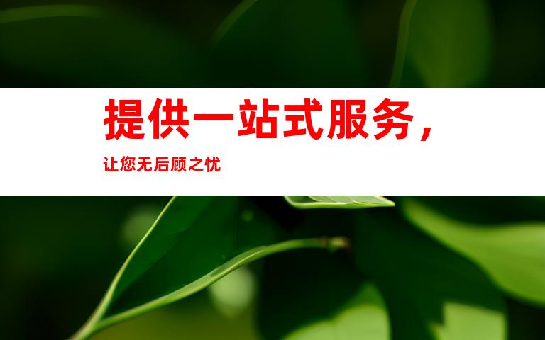 提供一站式服务，让您无后顾之忧