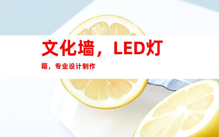 文化墙，LED灯箱，专业设计制作