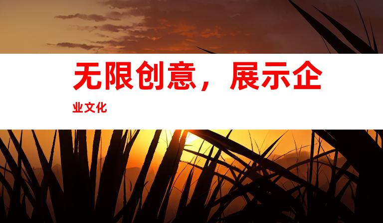 无限创意，展示企业文化