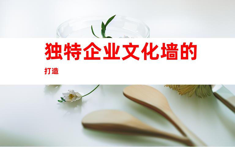 独特企业文化墙的打造