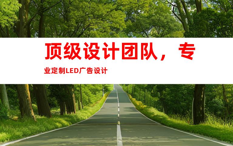 顶级设计团队，专业定制LED广告设计