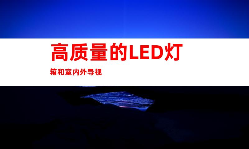 高质量的LED灯箱和室内外导视