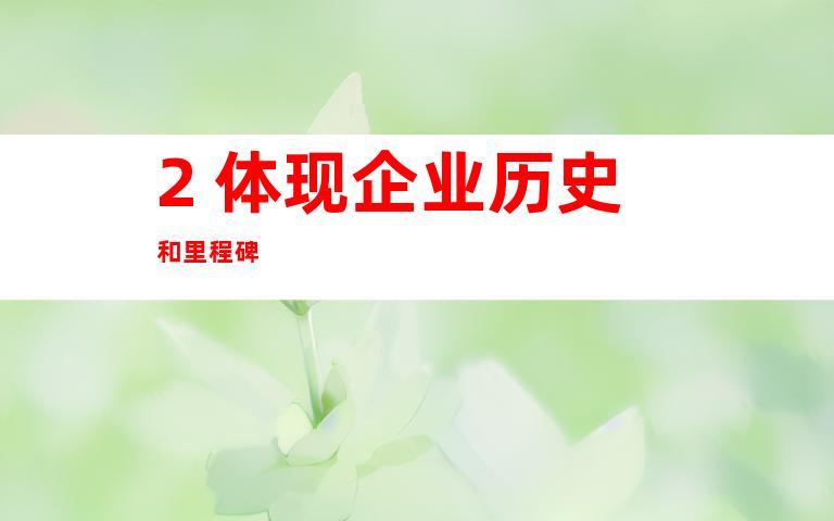 2. 体现企业历史和里程碑